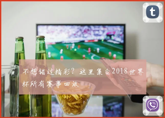 不想错过精彩？这里集合2018世界杯所有赛事回放